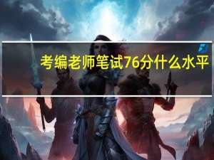 考编老师笔试76分什么水平