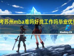 考苏州mba难吗好找工作吗毕业优势如何