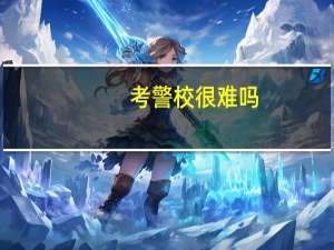 考警校很难吗