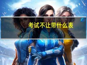 考试不让带什么表