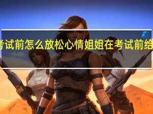 考试前怎么放松心情 姐姐在考试前给我放松
