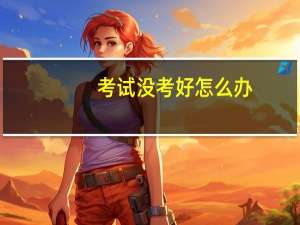 考试没考好怎么办？