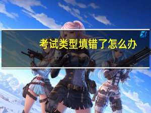 考试类型填错了怎么办