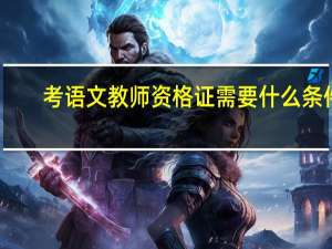 考语文教师资格证需要什么条件