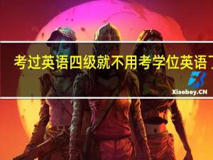 考过英语四级就不用考学位英语了吗
