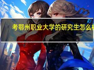考鄂州职业大学的研究生怎么样