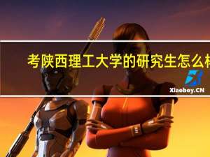 考陕西理工大学的研究生怎么样