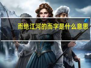 而绝江河的而字是什么意思
