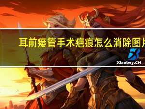 耳前瘘管手术疤痕怎么消除图片（耳前瘘管手术疤痕怎么消除）