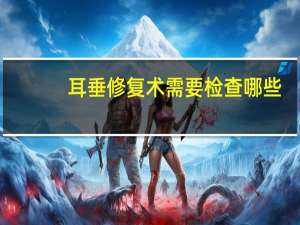 耳垂修复术需要检查哪些(耳膜穿孔修补之后能恢复听力吗)
