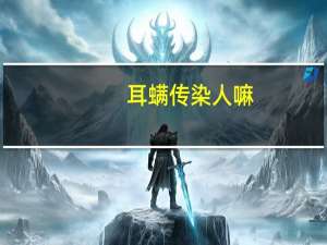 耳螨传染人嘛（耳螨会传染人）