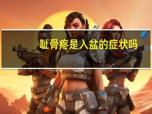 耻骨疼是入盆的症状吗（耻骨疼是入盆了吗）