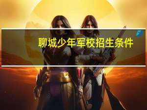 聊城少年军校招生条件