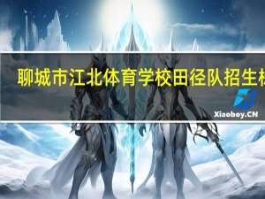 聊城市江北体育学校田径队招生标准。