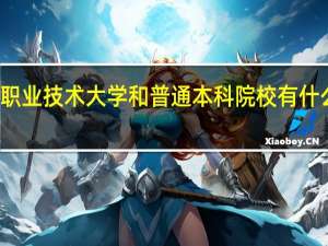 职业技术大学和普通本科院校有什么区别