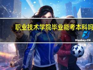 职业技术学院毕业能考本科吗