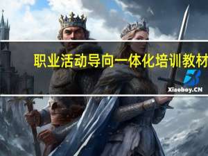 职业活动导向一体化培训教材：汽车配件运营实务(关于职业活动导向一体化培训教材：汽车配件运营实务简述)
