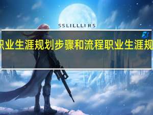 职业生涯规划步骤和流程 职业生涯规划步骤