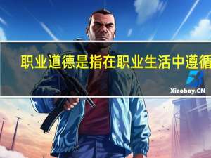 职业道德是指在职业生活中遵循的