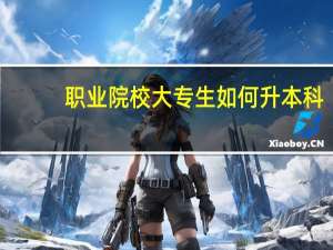 职业院校大专生如何升本科