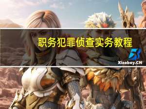 职务犯罪侦查实务教程(关于职务犯罪侦查实务教程简述)