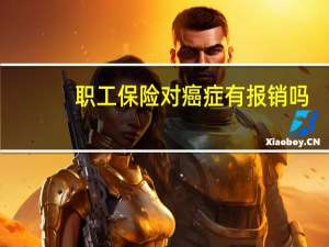 职工保险对癌症有报销吗