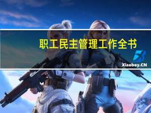 职工民主管理工作全书(关于职工民主管理工作全书简述)