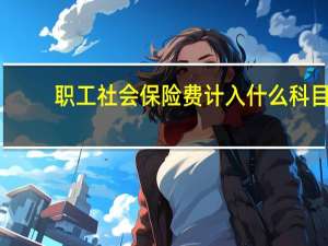 职工社会保险费计入什么科目
