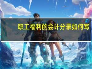 职工福利的会计分录如何写