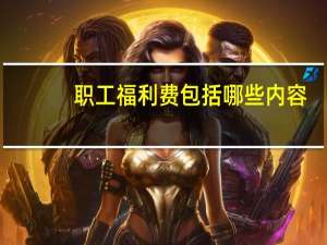 职工福利费包括哪些内容