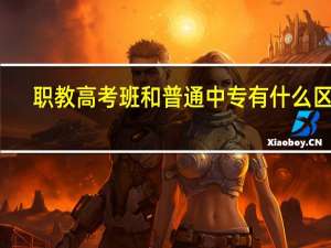 职教高考班和普通中专有什么区别
