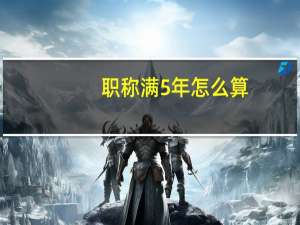 职称满5年怎么算