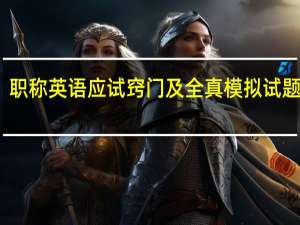 职称英语应试窍门及全真模拟试题详解(关于职称英语应试窍门及全真模拟试题详解简述)