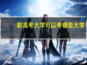 职高考大学可以考哪些大学