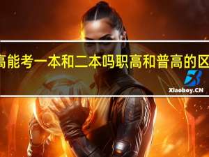 职高能考一本和二本吗 职高和普高的区别是什么