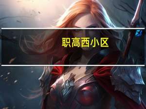 职高西小区(关于职高西小区简述)