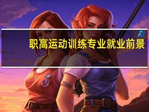 职高运动训练专业就业前景