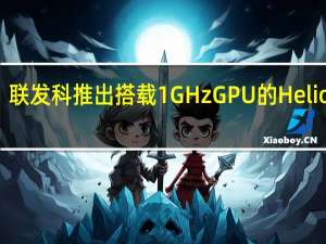 联发科推出搭载1GHz GPU的Helio G85