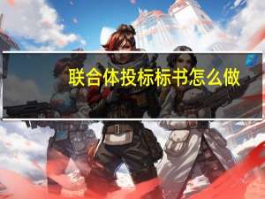 联合体投标标书怎么做（联合体投标是什么意思）