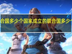 联合国多少个国家成立的 联合国多少个成员国