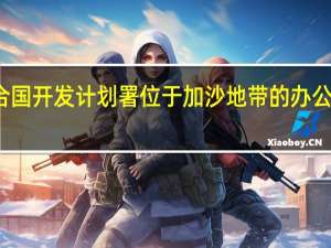 联合国开发计划署位于加沙地带的办公室遭炮击