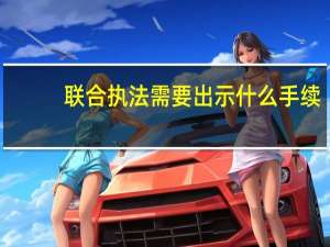 联合执法需要出示什么手续