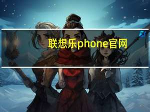联想乐phone官网（联想及乐Phone）