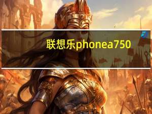 联想乐phone a750（关于联想乐phone a750的介绍）