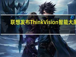 联想发布ThinkVision智能大屏，正式进军智能会议领域