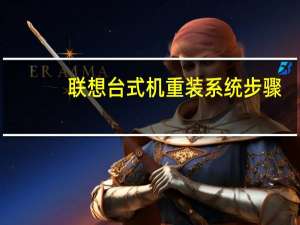 联想台式机重装系统步骤（联想台式机重装系统）