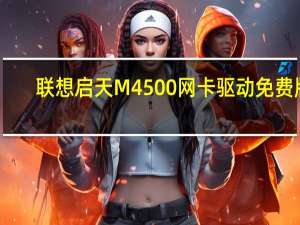 联想启天M4500网卡驱动 免费版（联想启天M4500网卡驱动 免费版功能简介）