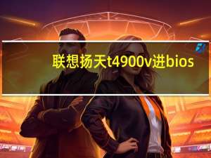 联想扬天t4900v进bios（联想扬天t4900v驱动）