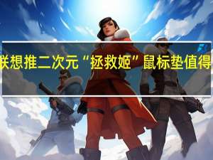 联想推二次元“拯救姬”鼠标垫值得购买吗