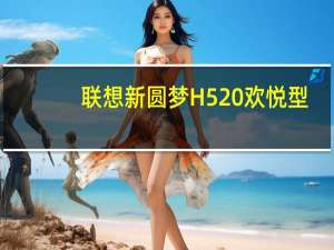 联想新圆梦H520 欢悦型/节能机型(关于联想新圆梦H520 欢悦型/节能机型简述)